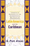 Handbook Of Research On The International Relations Of Latin America And The Caribbean cover