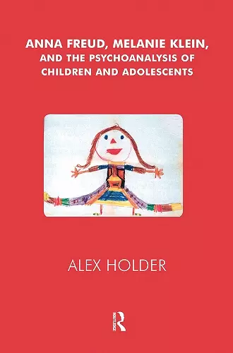 Anna Freud, Melanie Klein, and the Psychoanalysis of Children and Adolescents cover