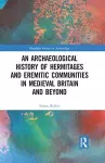 An Archaeological History of Hermitages and Eremitic Communities in Medieval Britain and Beyond cover