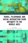 Travel, Pilgrimage and Social Interaction from Antiquity to the Middle Ages cover