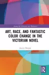 Art, Race, and Fantastic Color Change in the Victorian Novel cover