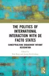 The Politics of International Interaction with de facto States cover