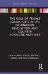 The Role of Female Combatants in the Nicaraguan Revolution and Counter Revolutionary War cover