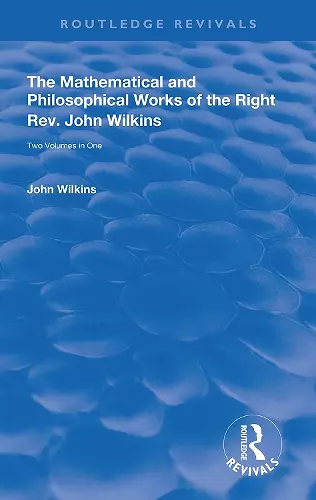 The Mathematical and Philosophical Works of the Right Rev. John Wilkins cover