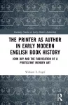The Printer as Author in Early Modern English Book History cover