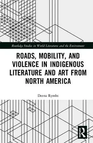 Roads, Mobility, and Violence in Indigenous Literature and Art from North America cover