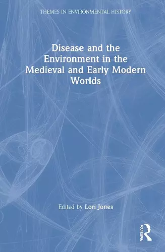 Disease and the Environment in the Medieval and Early Modern Worlds cover