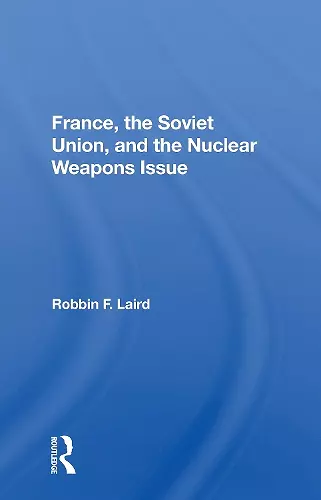 France, The Soviet Union, And The Nuclear Weapons Issue cover
