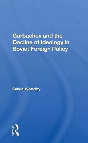 Gorbachev And The Decline Of Ideology In Soviet Foreign Policy cover