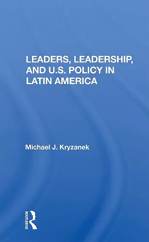 Leaders, Leadership, and U.S. Policy in Latin America cover