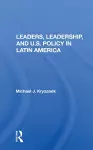 Leaders, Leadership, and U.S. Policy in Latin America cover