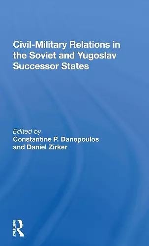 Civil-Military Relations in the Soviet and Yugoslav Successor States cover