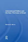 International Politics And The Sea: The Case Of Brazil cover