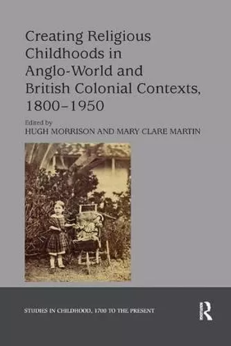 Creating Religious Childhoods in Anglo-World and British Colonial Contexts, 1800-1950 cover