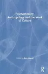 Psychotherapy, Anthropology and the Work of Culture cover