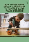 How to Use Work Group Supervision to Improve Early Years Practice cover