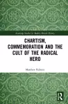 Chartism, Commemoration and the Cult of the Radical Hero cover