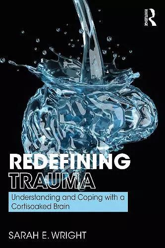 Redefining Trauma: Understanding and Coping with a Cortisoaked Brain cover