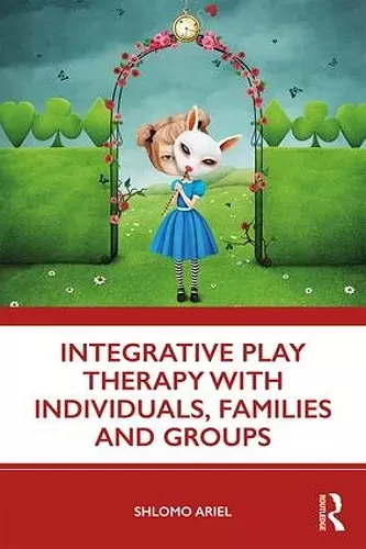 Integrative Play Therapy with Individuals, Families and Groups cover