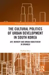 The Cultural Politics of Urban Development in South Korea cover