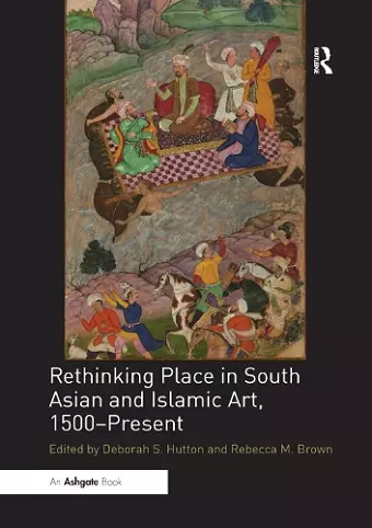 Rethinking Place in South Asian and Islamic Art, 1500-Present cover