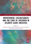 Motherhood, Childlessness and the Care of Children in Atlantic Slave Societies cover