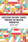 Educating Doctors' Senses Through The Medical Humanities cover