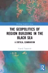 The Geopolitics of Region Building in the Black Sea cover