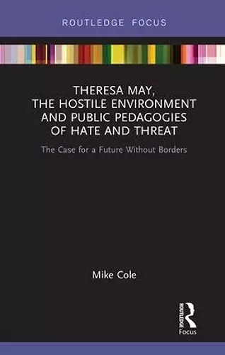 Theresa May, The Hostile Environment and Public Pedagogies of Hate and Threat cover