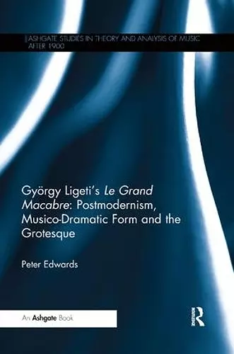 György Ligeti's Le Grand Macabre: Postmodernism, Musico-Dramatic Form and the Grotesque cover