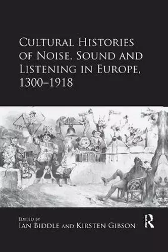 Cultural Histories of Noise, Sound and Listening in Europe, 1300-1918 cover