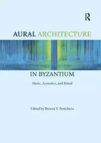 Aural Architecture in Byzantium: Music, Acoustics, and Ritual cover