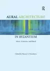 Aural Architecture in Byzantium: Music, Acoustics, and Ritual cover