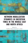 Network Mobilization Dynamics in Uncertain Times in the Middle East and North Africa cover