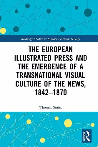 The European Illustrated Press and the Emergence of a Transnational Visual Culture of the News, 1842-1870 cover