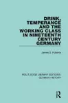 Drink, Temperance and the Working Class in Nineteenth Century Germany cover