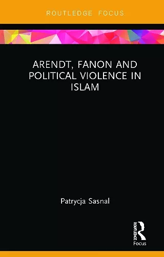 Arendt, Fanon and Political Violence in Islam cover