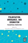 Polarisation, Arrogance, and Dogmatism cover