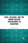 Race, Religion, and the ‘Indian Muslim’ Predicament in Singapore cover