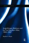 Anglo-Korean Relations and the Port Hamilton Affair, 1885-1887 cover