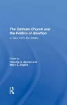 The Catholic Church And The Politics Of Abortion cover