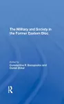 The Military And Society In The Former Eastern Bloc cover