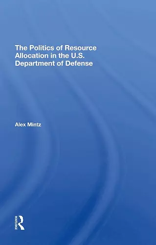 The Politics Of Resource Allocation In The U.s. Department Of Defense cover