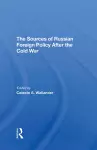 The Sources Of Russian Foreign Policy After The Cold War cover