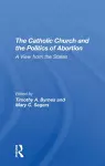 The Catholic Church And The Politics Of Abortion cover