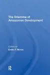 The Dilemma Of Amazonian Development cover