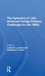 The Dynamics Of Latin American Foreign Policies cover