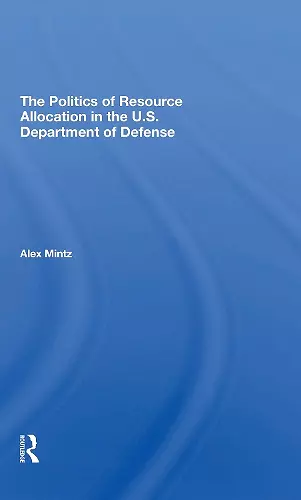 The Politics Of Resource Allocation In The U.s. Department Of Defense cover