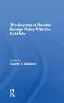 The Sources Of Russian Foreign Policy After The Cold War cover