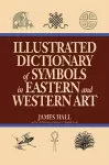 Illustrated Dictionary Of Symbols In Eastern And Western Art cover